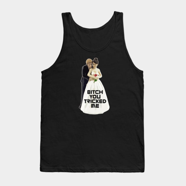 Bitch You Tricked Me Tank Top by Toby Wilkinson